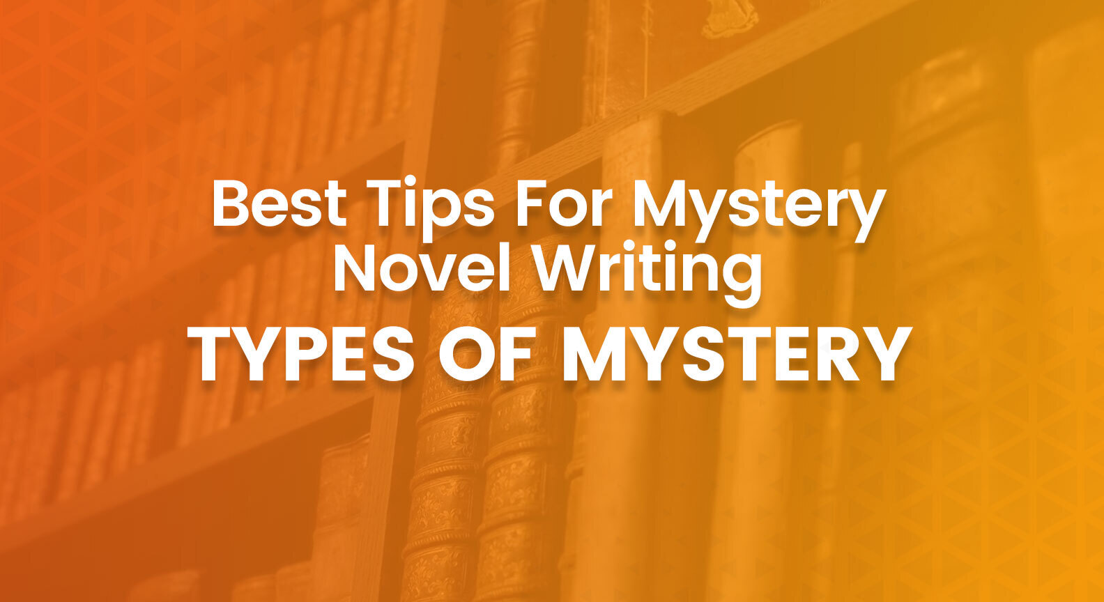 Best Tips For Mystery Novel Writing – Types of Mystery