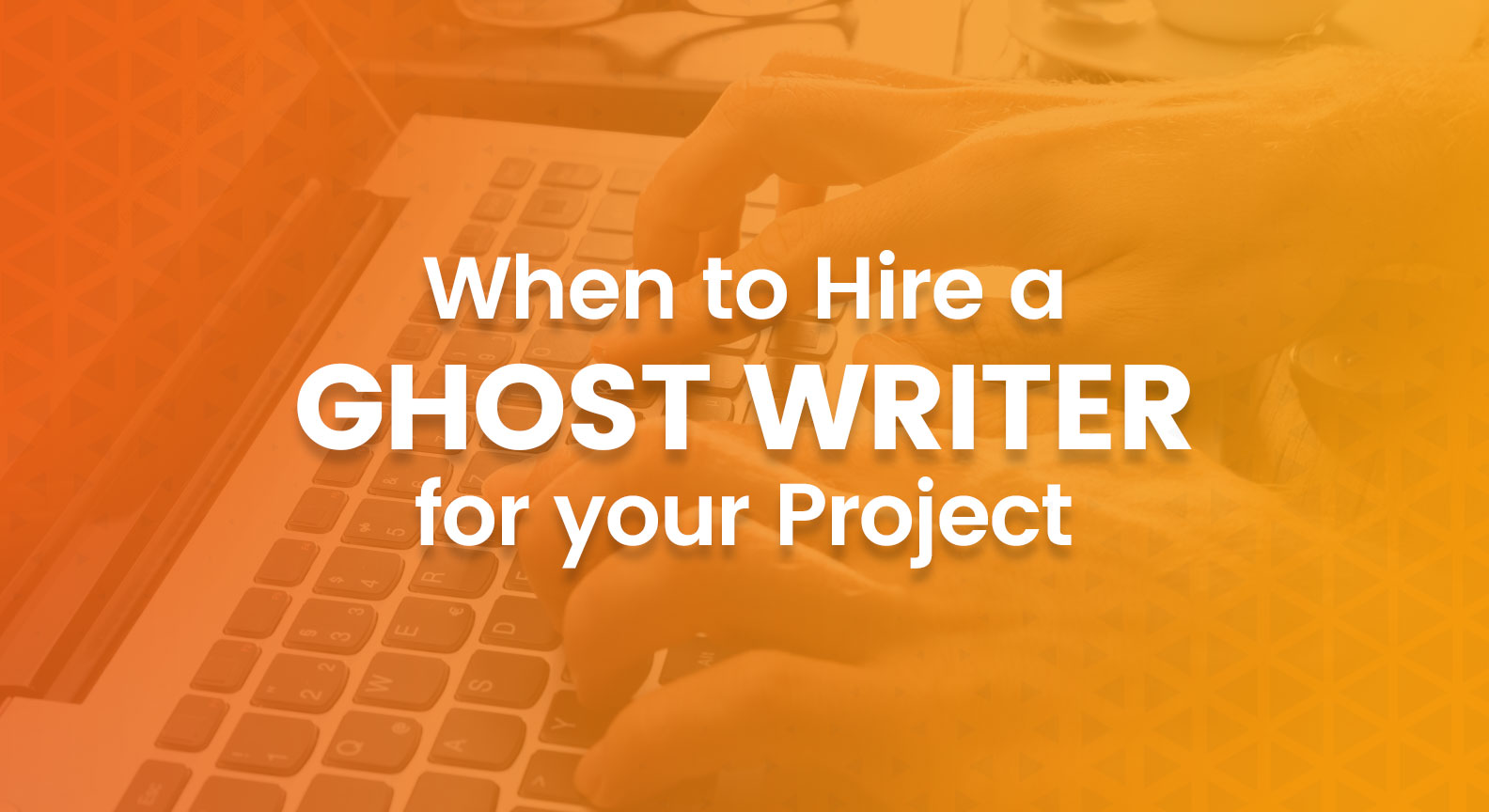 When To Hire A Ghost Writer For Your Project