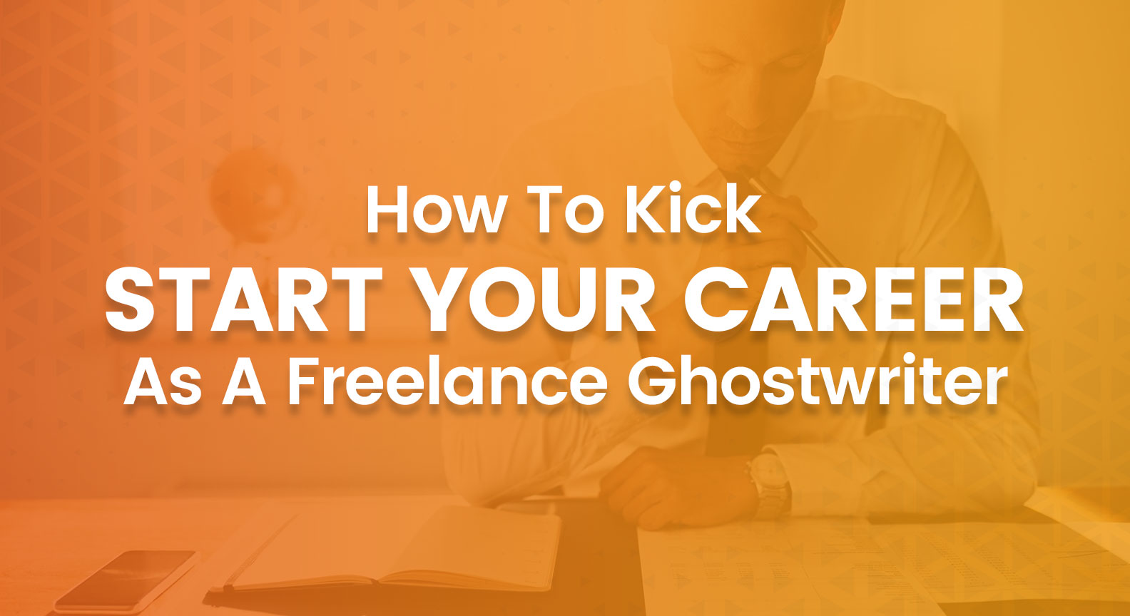 How To Kick Start Your Career As A Freelance Ghostwriter