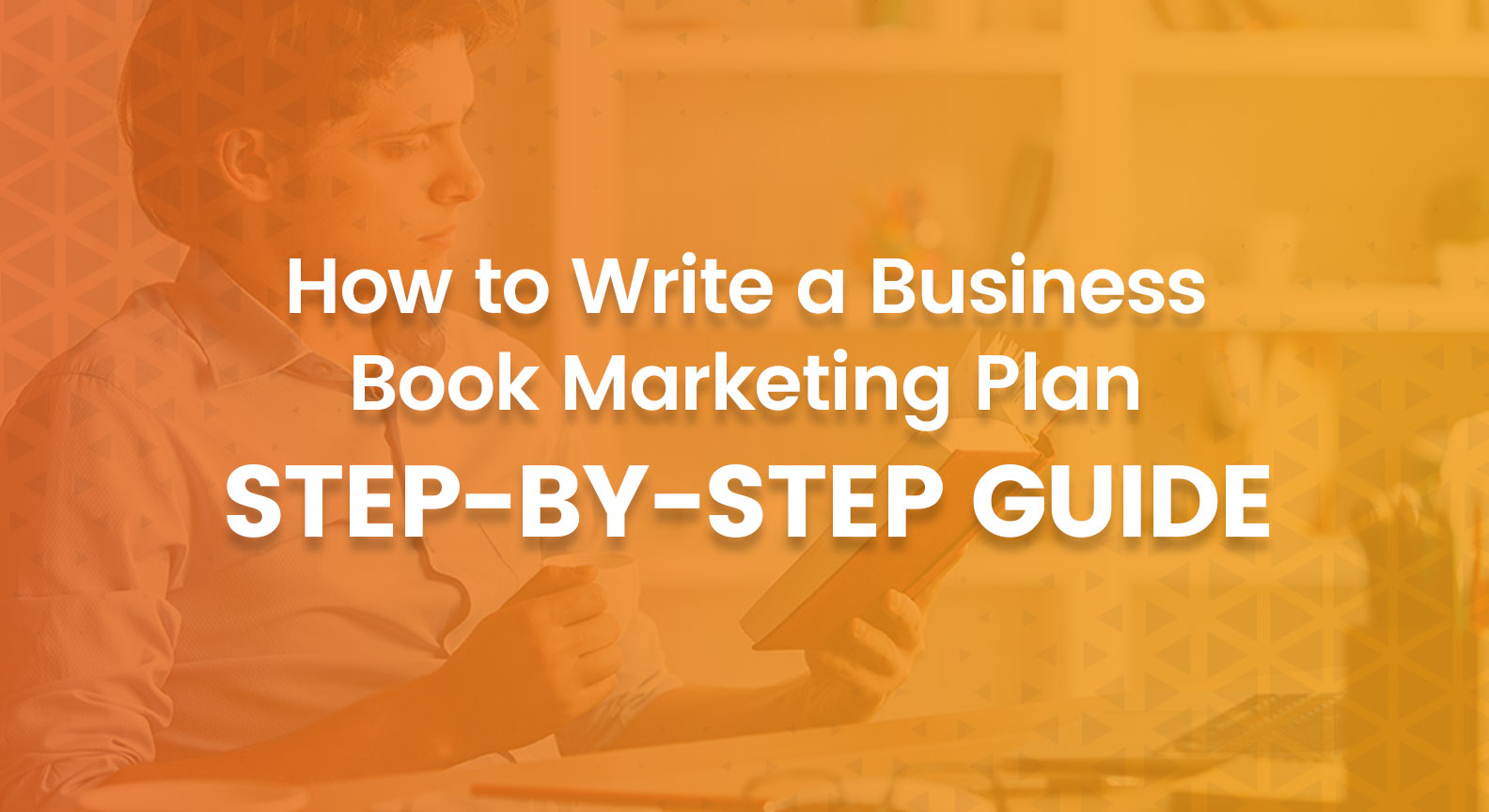 How to Write a Business Book Marketing Plan: Step-by-Step Guide