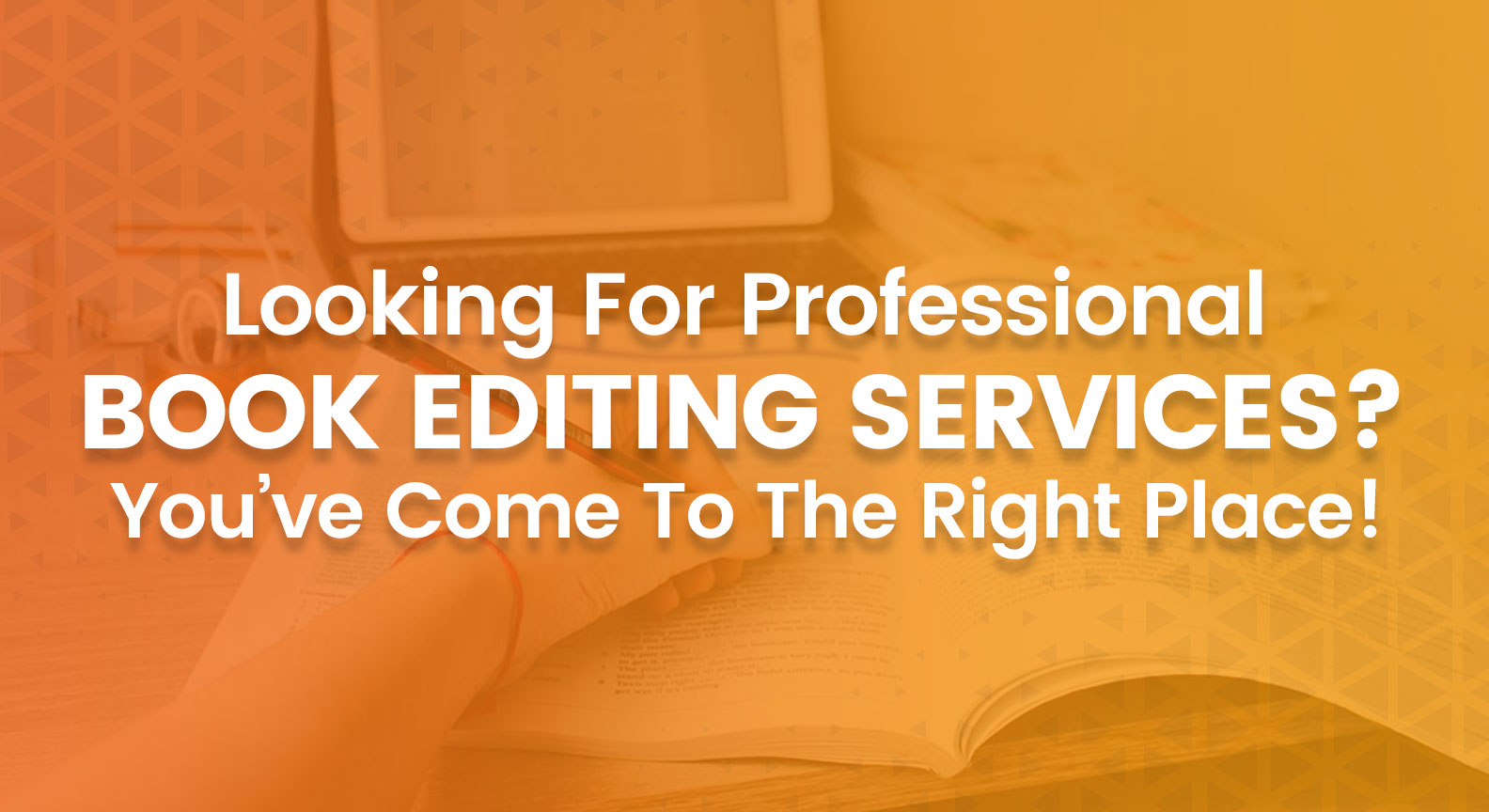 Looking For Professional Book Editing Services? You’ve Come To The Right Place!