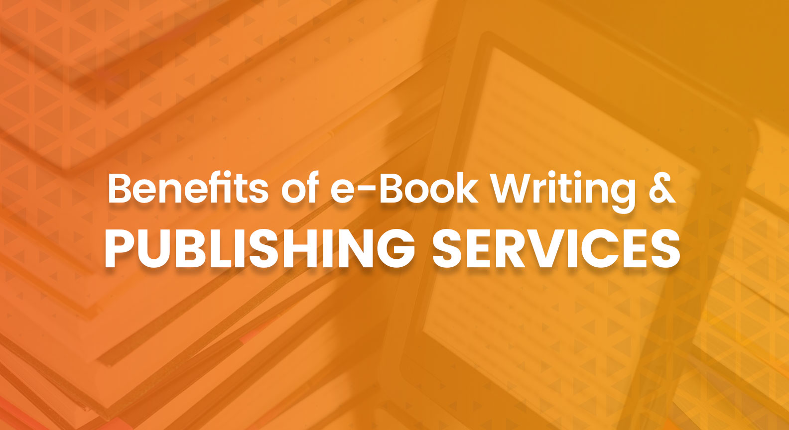 Benefits of e-Book Writing & Publishing Services