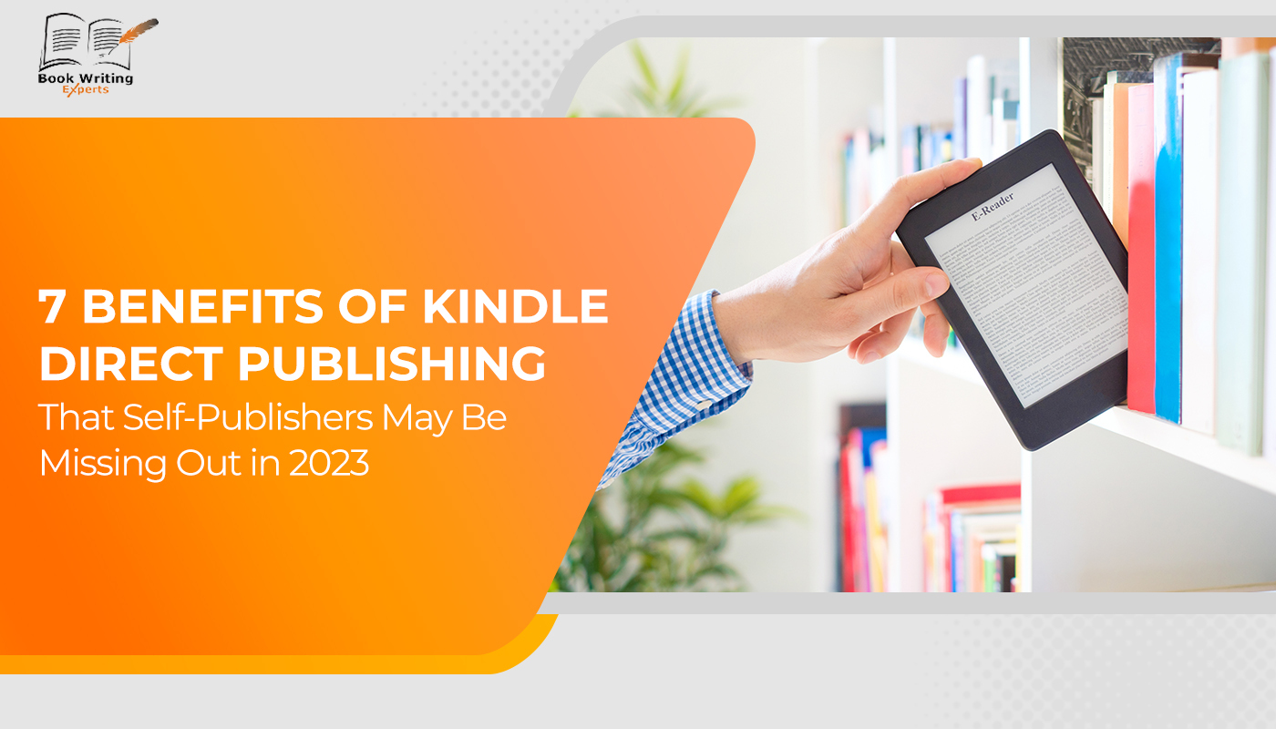 7 Benefits of Kindle Direct Publishing That Self Publishers May Be Missing Out In 2023