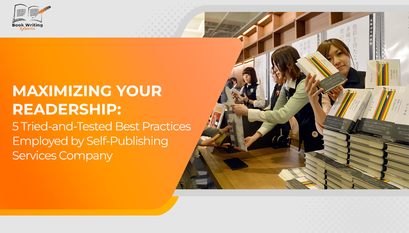 Maximizing Your Readership: 5 Tried-and-Tested Best Practices Employed by Self Publishing Services Company