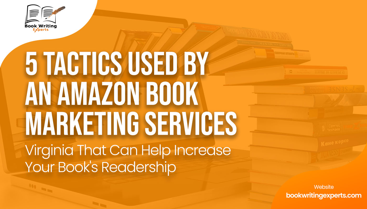 5 Tactics Used By Amazon Book Marketing Services Virginia That Can Help Increase Your Book’s Readership