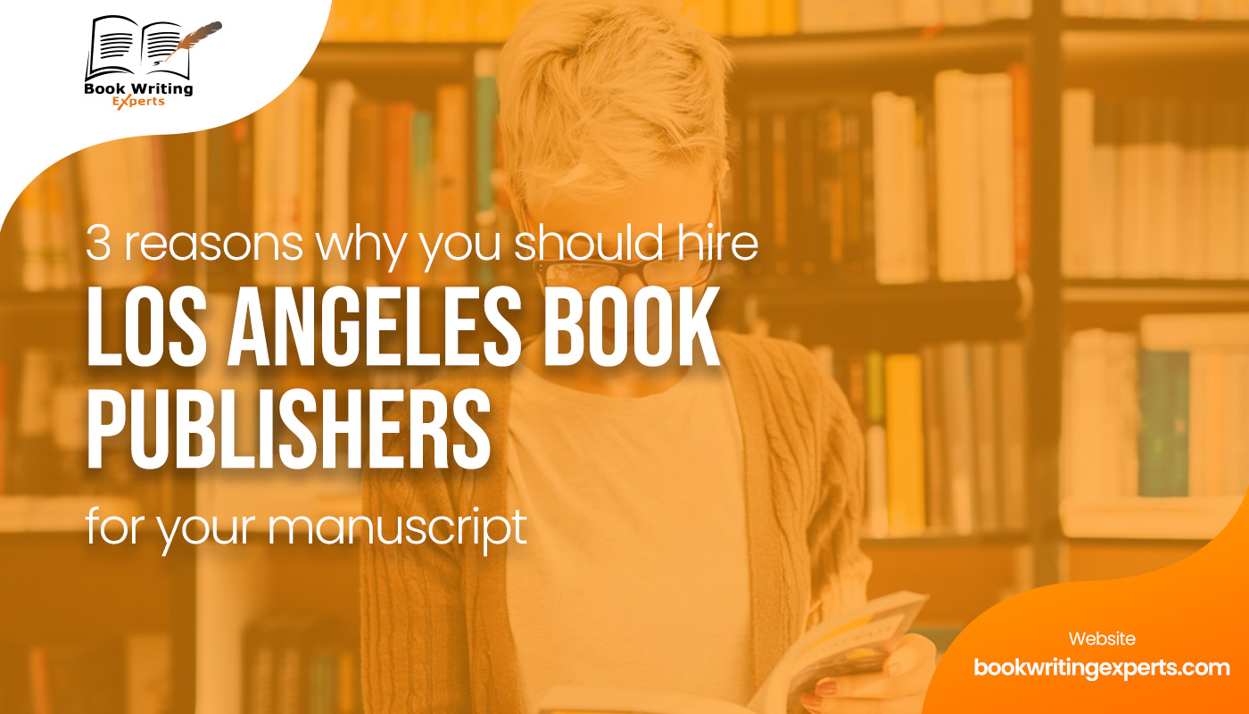 3 Reasons Why You Should Hire Los Angeles Book Publishers For Your Manuscript