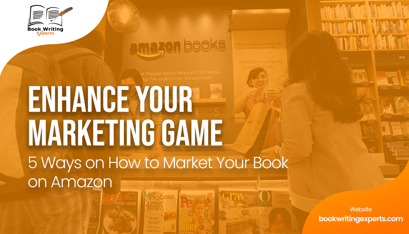 Enhance Your Book Marketing Game: 5 Ways on How to Market Your Book on Amazon