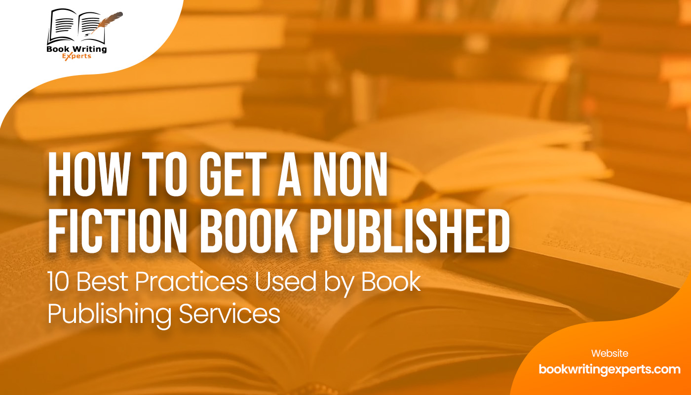 How to Get a Non Fiction Book Published: 10 Best Practices Used by Book Publishing Services