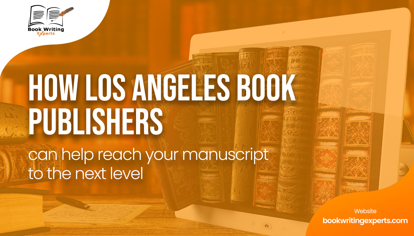 How Los Angeles Book Publishers Can Help Reach Your Manuscript To The Next Level?