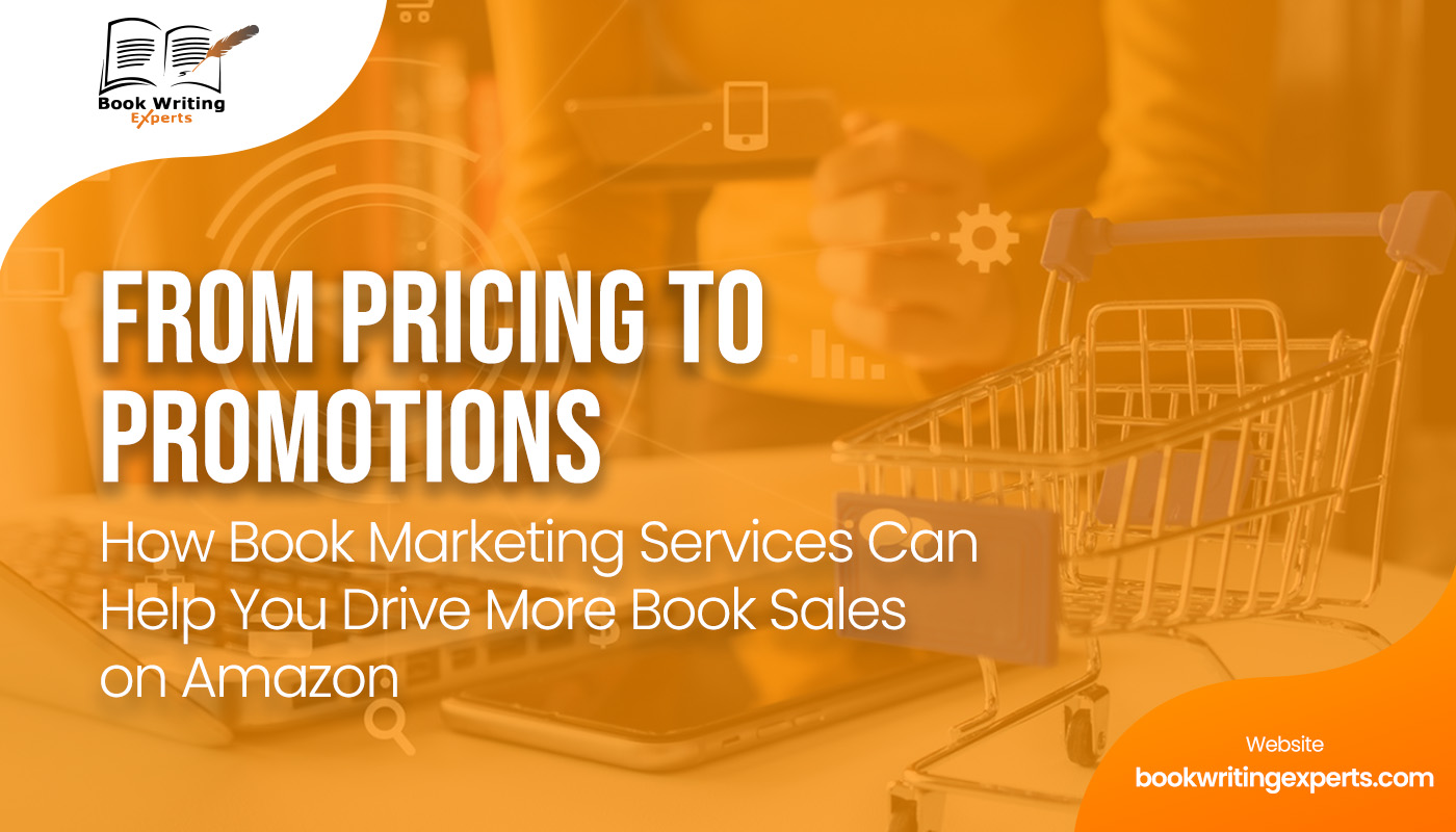 From Pricing to Promotions: How Book Marketing Services Can Help You Drive More Book Sales on Amazon